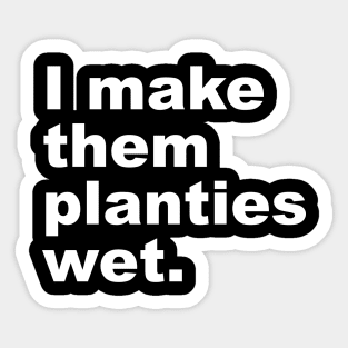 I Make Them Planties Wet Sticker